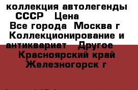 коллекция автолегенды СССР › Цена ­ 85 000 - Все города, Москва г. Коллекционирование и антиквариат » Другое   . Красноярский край,Железногорск г.